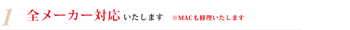 1・全メーカー対応いたします(MACも修理いたします) 1・全メーカー対応いたします(MACも修理いたします)